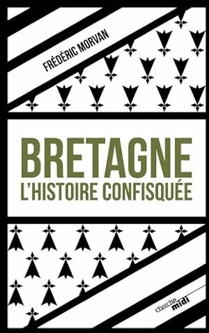 Image du vendeur pour Bretagne l'histoire confisqu?e - Fr?d?ric Morvan mis en vente par Book Hmisphres