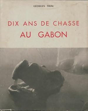 Seller image for Dix ans de chasse au Gabon - Georges Trial for sale by Book Hmisphres