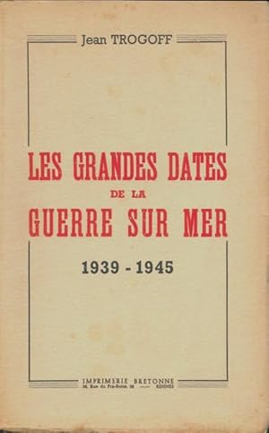 Seller image for Les grandes dates de la guerre sur mer. 1939-1945 - Jean Trogoff for sale by Book Hmisphres