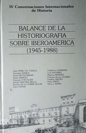 Imagen del vendedor de IV CONVERSACIONES INTERNACIONALES DE HISTORIA. BALANCE DE LA HISTORIOGRAFA SOBRE IBEROAMRICA (1945-1988). Ponencias de Juan Prez de Tudela, Demetrio Ramos, Horst Pietschmann, Pedro Borges, Franois Chevalier, Ismael Snchez Bella, Ernesto de la Torre, John Fischer, Guillermo Lohmann, Luis Navarro, Magnus Mrner, Franois-Xavier Guerra, Frdric Mauro, Peter Smith y Hans J. Knig. a la venta por Librera Anticuaria Galgo