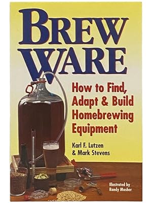 Seller image for Brew Ware: How to Find, Adapt and Build Homebrewing Equipment for sale by Yesterday's Muse, ABAA, ILAB, IOBA