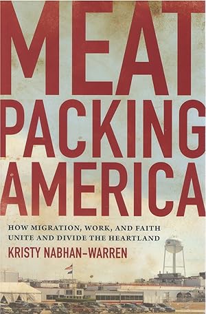 Immagine del venditore per Meat Packing America: How Migration, Work, and Faith Unite and Divide the Heartland venduto da The Haunted Bookshop, LLC