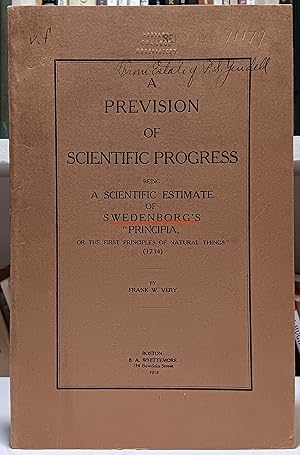 A Prevision of Scientific Progress, being a Scientific Estimate of Swedenborg's "Principia, or th...