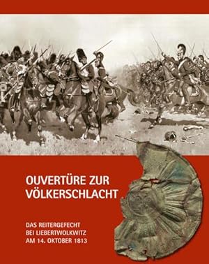 Bild des Verkufers fr Ouvertre zur Vlkerschlacht : Das Reitergefecht bei Liebertwolkwitz am 14. Oktober 1813 zum Verkauf von AHA-BUCH GmbH