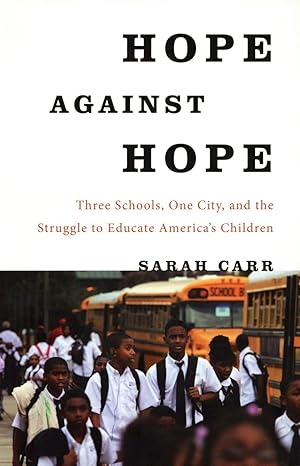 Image du vendeur pour Hope Against Hope: Three Schools, One City, and the Struggle to Educate America's Children mis en vente par The Anthropologists Closet