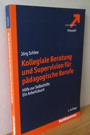 Kollegiale Beratung und Supervision für pädagogische Berufe : Hilfe zur Selbsthilfe. Ein Arbeitsbuch