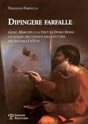 Bild des Verkufers fr Dipingere farfalle. Giove, mercurio e la virt Dosso Dossi: un elogio dell'otium e della pittura per Alfonso I d'Este. zum Verkauf von FIRENZELIBRI SRL