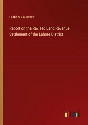 Imagen del vendedor de Report on the Revised Land Revenue Settlement of the Lahore District a la venta por AHA-BUCH GmbH