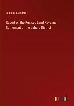 Imagen del vendedor de Report on the Revised Land Revenue Settlement of the Lahore District a la venta por AHA-BUCH GmbH