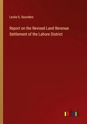 Imagen del vendedor de Report on the Revised Land Revenue Settlement of the Lahore District a la venta por BuchWeltWeit Ludwig Meier e.K.