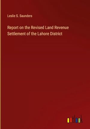 Imagen del vendedor de Report on the Revised Land Revenue Settlement of the Lahore District a la venta por BuchWeltWeit Ludwig Meier e.K.