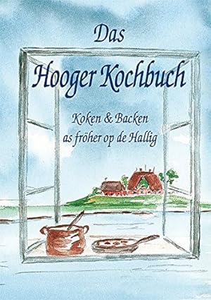 Das Hooger Kochbuch: Koken & Backen as fröher op de Hallig Koken & Backen as fröher op de Hallig