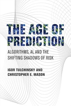 Bild des Verkufers fr The Age of Prediction: Algorithms, AI, and the Shifting Shadows of Risk by Tulchinsky, Igor, Mason, Christopher E. [Hardcover ] zum Verkauf von booksXpress