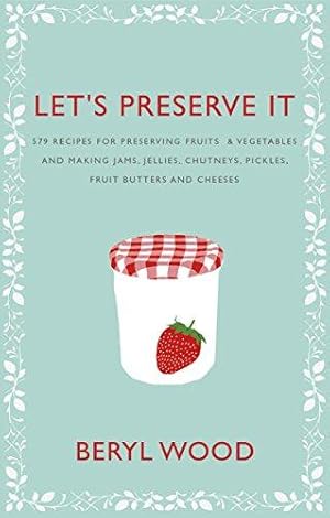 Imagen del vendedor de Let's Preserve It: 579 recipes for preserving fruits and vegetables and making jams, jellies, chutneys, pickles and fruit butters and cheeses (Square Peg Cookery Classics) a la venta por WeBuyBooks