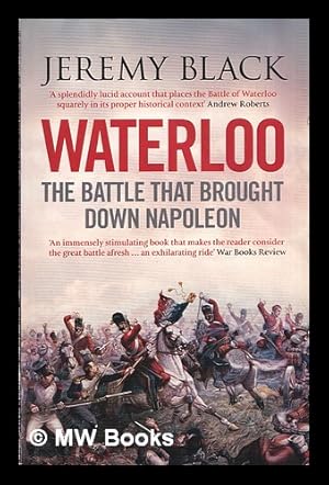 Seller image for Waterloo : the battle that brought down Napoleon / Jeremy Black for sale by MW Books Ltd.