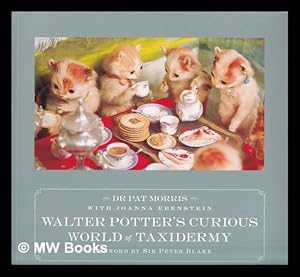 Image du vendeur pour Walter Potter's curious world of taxidermy / Dr Pat Morris with Joanna Ebenstein ; foreword by Sir Peter Blake mis en vente par MW Books Ltd.