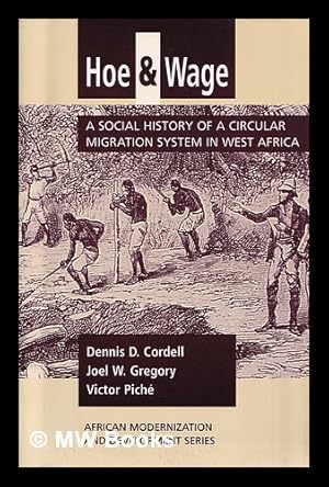 Image du vendeur pour Hoe and wage : a social history of a circular migration system in West Africa / Dennis Cordell, Joel W. Gregory, Victor Pich mis en vente par MW Books Ltd.