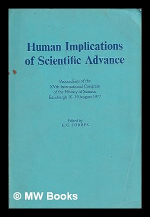 Seller image for Human implications of scientific advance : proceedings of the XVth International Congress of the History of Science, Edinburgh, 10-15 August 1977 / edited by E.G. Forbes for sale by MW Books Ltd.