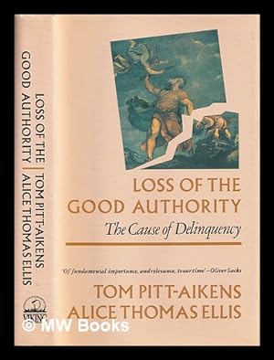 Immagine del venditore per Loss of the good authority : the cause of delinquency / Tom Pitt-Aikens, Alice Thomas Ellis venduto da MW Books Ltd.