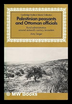 Seller image for Palestinian peasants and Ottoman officials : rural administration around sixteenth-century Jerusalem / Amy Singer for sale by MW Books Ltd.