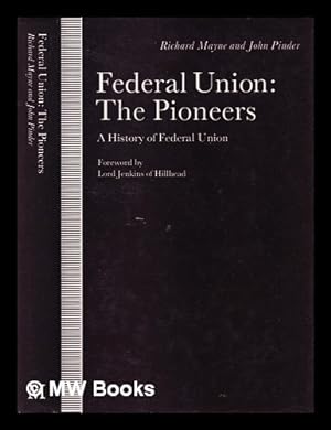 Seller image for Federal Union : the pioneers : a history of Federal Union / Richard Mayne and John Pinder with John C. de V. Roberts ; foreword by Lord Jenkins of Hillhead for sale by MW Books Ltd.
