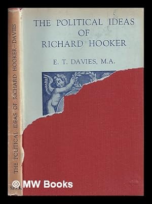 Image du vendeur pour The political ideas of Richard Hooker / (by) E. T. Davies. With a preface by the Very Rev. R. H. Malden mis en vente par MW Books Ltd.