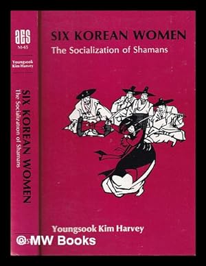 Seller image for Six Korean women : the socialization of shamans / Youngsook Kim Harvey for sale by MW Books Ltd.