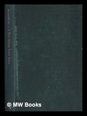 Seller image for A West African trade union : a case study of the Cameroons Development Corporation Workers' Union and its relations with the employers / W.A. Warmington. for sale by MW Books Ltd.