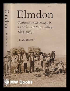 Seller image for Elmdon : continuity and change in a North-West Essex village, 1861-1964 / by Jean Robin ; with a foreword by Audrey Richards for sale by MW Books Ltd.