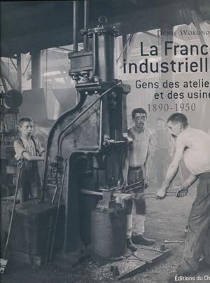Bild des Verkufers fr La France industrielle. Gens des ateliers et des usines. 1890 - 1950 zum Verkauf von LIBRAIRIE GIL-ARTGIL SARL
