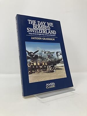 Seller image for The Day We Bombed Switzerland: Flying With the Us Eighth Army Air Force in World War II for sale by Southampton Books