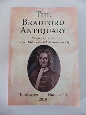 The Bradford Antiquary. Third Series, Number 14. 2010. The Journal of The Bradford Historical and...