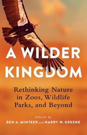 Bild des Verkufers fr Wilder Kingdom : Rethinking Nature in Zoos, Wildlife Parks, and Beyond zum Verkauf von GreatBookPrices