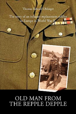 Seller image for Old Man from the Repple Depple: The Story of an Infantry Replacement Soldier in Europe in World War II (Hardback or Cased Book) for sale by BargainBookStores