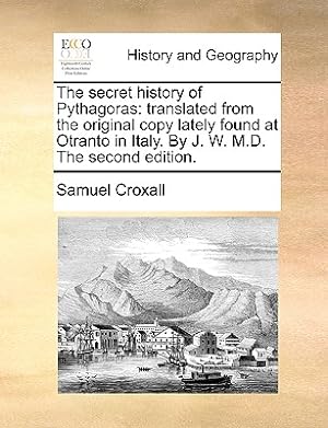 Image du vendeur pour The Secret History of Pythagoras: Translated from the Original Copy Lately Found at Otranto in Italy. by J. W. M.D. the Second Edition. (Paperback or Softback) mis en vente par BargainBookStores