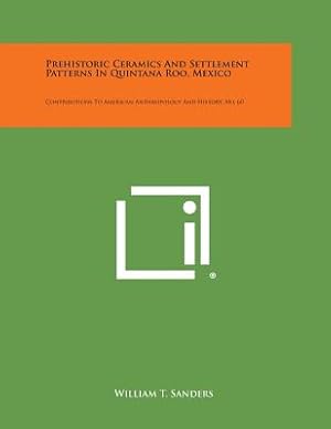 Imagen del vendedor de Prehistoric Ceramics and Settlement Patterns in Quintana Roo, Mexico: Contributions to American Anthropology and History, No. 60 (Paperback or Softback) a la venta por BargainBookStores