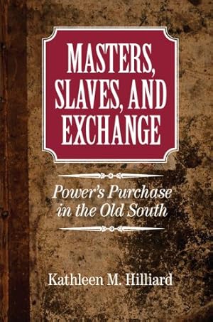 Imagen del vendedor de Masters, Slaves, and Exchange: Power's Purchase in the Old South (Cambridge Studies on the American South) by Hilliard, Kathleen M. [Hardcover ] a la venta por booksXpress