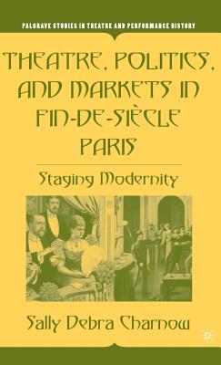 Seller image for Theatre, Politics, and Markets in Fin-De-Si�cle Paris: Staging Modernity (Hardback or Cased Book) for sale by BargainBookStores