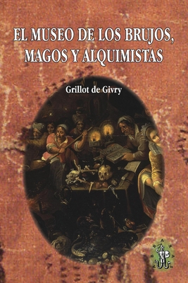 Imagen del vendedor de El Museo de los brujos, magos y alquimistas: La antolog�a ilustrada m�s completa sobre el tema (Paperback or Softback) a la venta por BargainBookStores