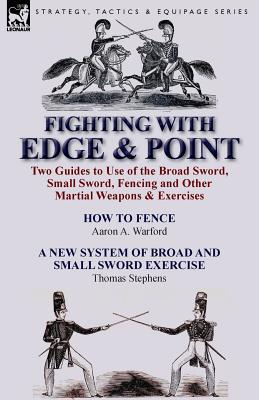 Seller image for Fighting with Edge & Point: Two Guides to Use of the Broad Sword, Small Sword, Fencing and Other Martial Weapons & Exercises (Paperback or Softback) for sale by BargainBookStores
