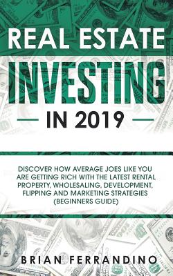 Image du vendeur pour Real Estate Investing in 2019: Discover How Average Joes Like You are Getting Rich with the Latest Rental Property, Wholesaling, Development, Flippin (Paperback or Softback) mis en vente par BargainBookStores