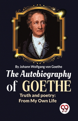 Seller image for The Autobiography of Goethe Truth and Poetry: From My Own Life (Paperback or Softback) for sale by BargainBookStores