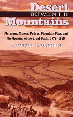 Seller image for Desert Between the Mountains: Mormons, Miners, Padres, Mountain Men, and the Opening of the Great Basin, 1772-1869 (Paperback or Softback) for sale by BargainBookStores