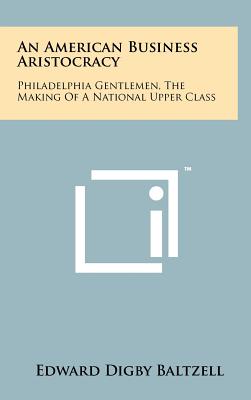 Bild des Verkufers fr An American Business Aristocracy: Philadelphia Gentlemen, the Making of a National Upper Class (Hardback or Cased Book) zum Verkauf von BargainBookStores