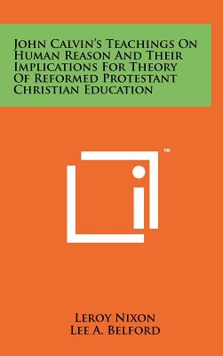 Imagen del vendedor de John Calvin's Teachings On Human Reason And Their Implications For Theory Of Reformed Protestant Christian Education (Hardback or Cased Book) a la venta por BargainBookStores