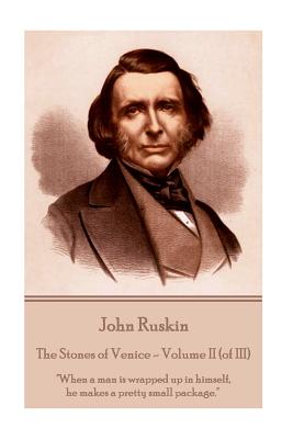 Seller image for John Ruskin - The Stones of Venice - Volume II (of III): "When a man is wrapped up in himself, he makes a pretty small package." (Paperback or Softback) for sale by BargainBookStores
