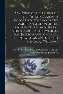 Bild des Verkufers fr A Synopsis of the Exhibit of the Tiffany Glass and Decorating Company in the American Section of the Manufactures and Liberal Arts Building at the Wor (Paperback or Softback) zum Verkauf von BargainBookStores