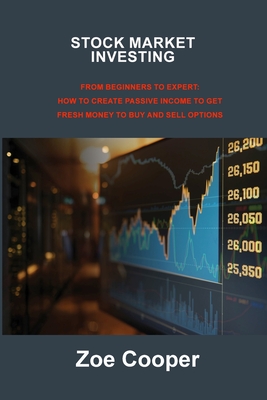 Seller image for Stock Market Investing: From Beginners to Expert: How to Create Passive Income to Get Fresh Money to Buy and Sell Options (Paperback or Softback) for sale by BargainBookStores