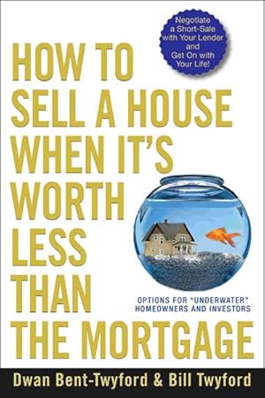 Seller image for How to Sell a House When It's Worth Less Than the Mortgage : Options for "Underwater" Homeowners and Investors for sale by GreatBookPrices