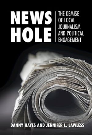 Seller image for News Hole : The Demise of Local Journalism and Political Engagement for sale by GreatBookPrices